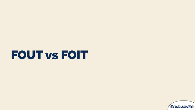 @onishiweb
FOUT vs FOIT
