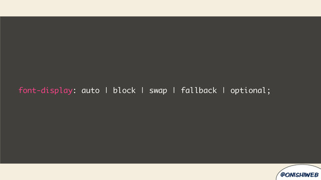@onishiweb
font-display: auto | block | swap | fallback | optional;
