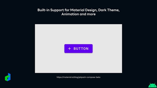 Built-in Support for Material Design, Dark Theme,


Animation and more
https://material.io/blog/jetpack-compose-beta
