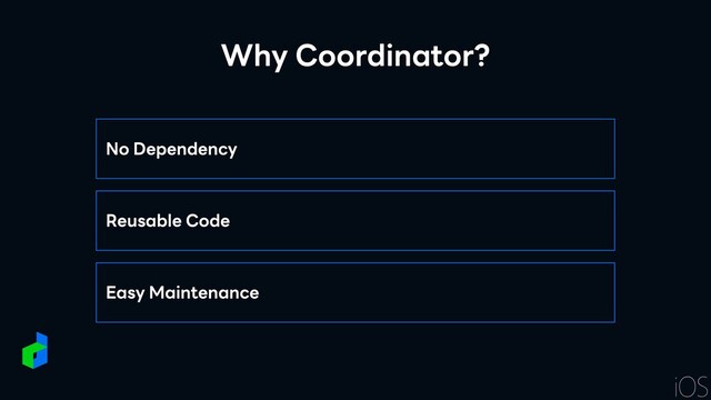 Why Coordinator?
No Dependency
Reusable Code
Easy Maintenance
