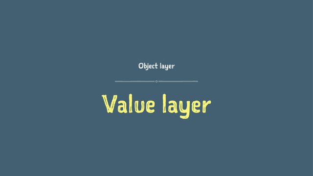 Object layer
Value layer
