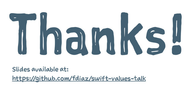 Thanks!
Slides available at:
https://github.com/fdiaz/swift-values-talk
