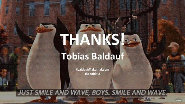 THANKS!
Tobias Baldauf
tbaldauf@akamai.com
@tbaldauf
44 / 44
