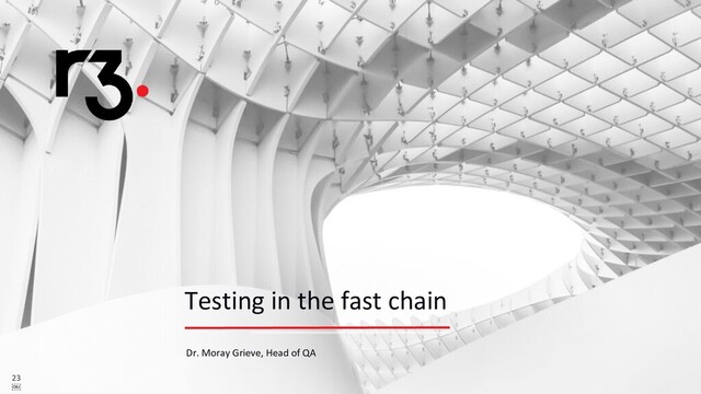 23
￼
23
￼
Testing in the fast chain
Dr. Moray Grieve, Head of QA
