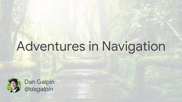 Adventures in Navigation
Dan Galpin
@dagalpin
