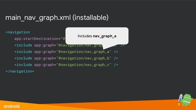 main_nav_graph.xml (installable)






Includes nav_graph_a
