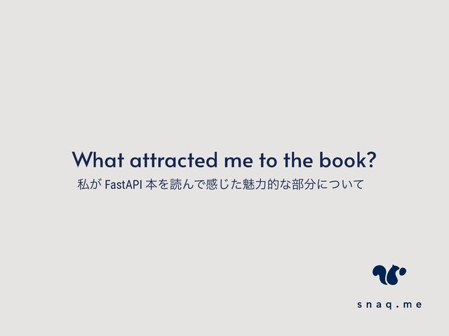 What attracted me to the book?
ࢲ͕ FastAPI ຊΛಡΜͰײͨ͡ັྗతͳ෦෼ʹ͍ͭͯ
