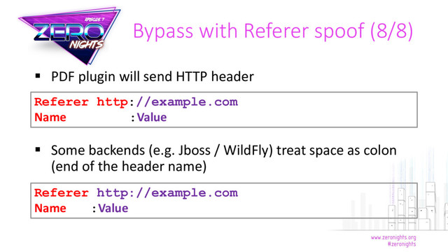 Bypass with Referer spoof (8/8)
 PDF plugin will send HTTP header
 Some backends (e.g. Jboss / WildFly) treat space as colon
(end of the header name)
Referer http://example.com
Name :Value
Referer http://example.com
Name :Value
