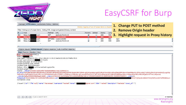 EasyCSRF for Burp
1. Change PUT to POST method
2. Remove Origin header
3. Highlight request in Proxy history
