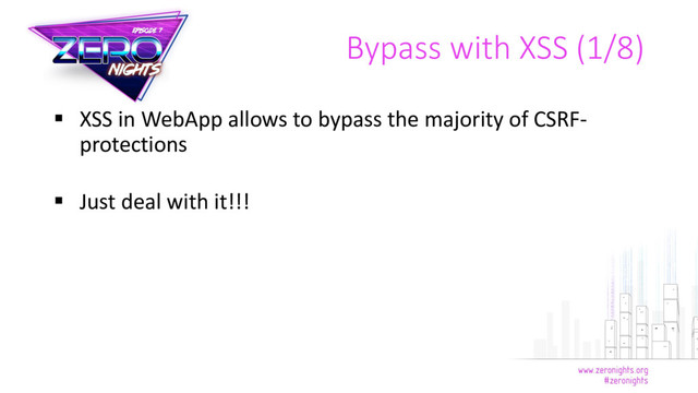  XSS in WebApp allows to bypass the majority of CSRF-
protections
 Just deal with it!!!
Bypass with XSS (1/8)
