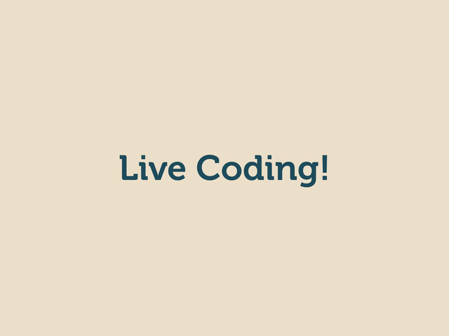 Live Coding!
