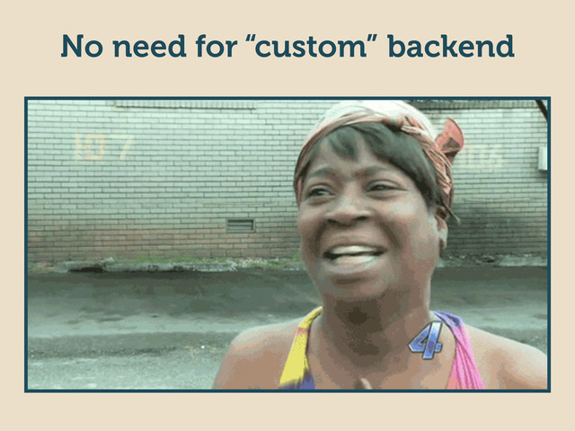 No need for “custom” backend
