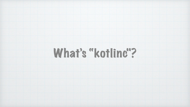 What’s “kotlinc"?
