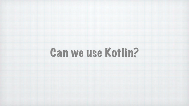 Can we use Kotlin?
