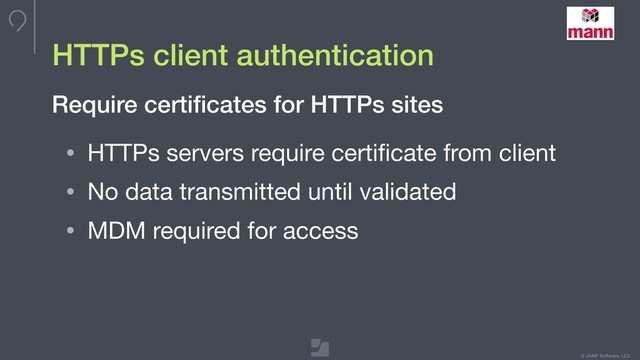 © JAMF Software, LLC
HTTPs client authentication
• HTTPs servers require certiﬁcate from client

• No data transmitted until validated

• MDM required for access
Require certiﬁcates for HTTPs sites
