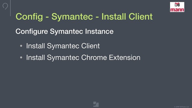 © JAMF Software, LLC
Conﬁg - Symantec - Install Client
• Install Symantec Client 

• Install Symantec Chrome Extension
Conﬁgure Symantec Instance

