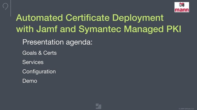 © JAMF Software, LLC
Automated Certiﬁcate Deployment
with Jamf and Symantec Managed PKI
Presentation agenda:

Goals & Certs

Services

Conﬁguration

Demo
