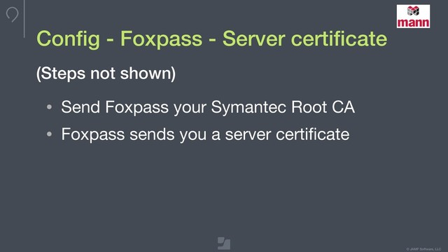 © JAMF Software, LLC
Conﬁg - Foxpass - Server certiﬁcate
• Send Foxpass your Symantec Root CA

• Foxpass sends you a server certiﬁcate
(Steps not shown)
