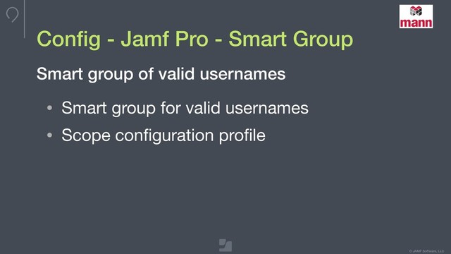 © JAMF Software, LLC
Conﬁg - Jamf Pro - Smart Group
• Smart group for valid usernames

• Scope conﬁguration proﬁle
Smart group of valid usernames
