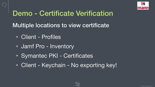 © JAMF Software, LLC
Demo - Certiﬁcate Veriﬁcation
• Client - Proﬁles

• Jamf Pro - Inventory

• Symantec PKI - Certiﬁcates

• Client - Keychain - No exporting key!
Multiple locations to view certiﬁcate
