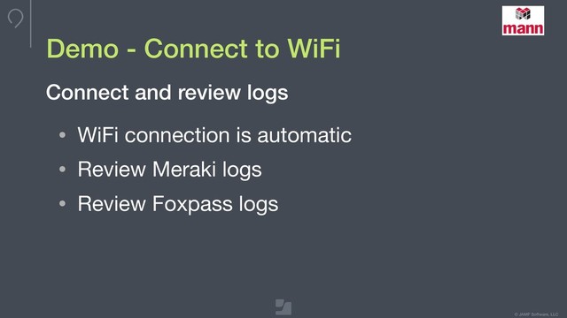 © JAMF Software, LLC
Demo - Connect to WiFi
• WiFi connection is automatic

• Review Meraki logs

• Review Foxpass logs
Connect and review logs
