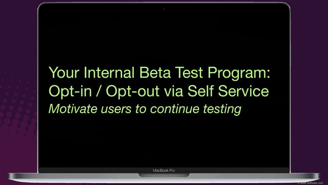 © JAMF Software, LLC
Your Internal Beta Test Program:

Opt-in / Opt-out via Self Service
Motivate users to continue testing
