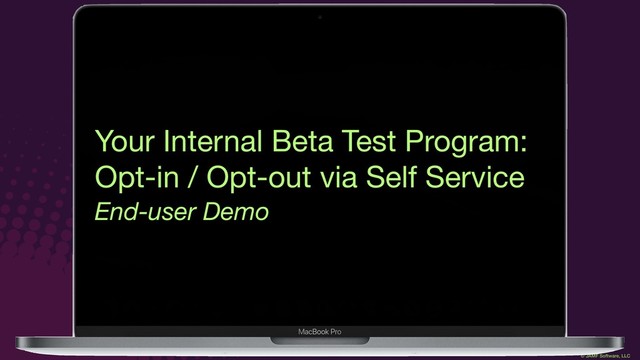 © JAMF Software, LLC
Your Internal Beta Test Program:

Opt-in / Opt-out via Self Service
End-user Demo

