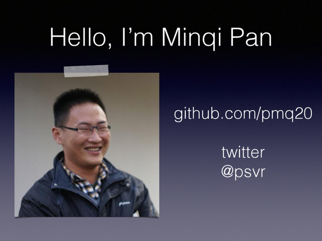 Hello, I’m Minqi Pan
github.com/pmq20
twitter
@psvr
