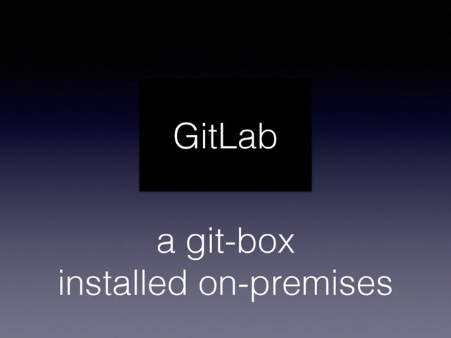 GitLab
a git-box 
installed on-premises
