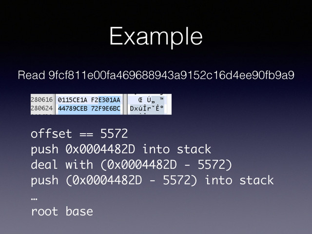 Example
Read 9fcf811e00fa469688943a9152c16d4ee90fb9a9
offset == 5572
push 0x0004482D into stack
deal with (0x0004482D - 5572)
push (0x0004482D - 5572) into stack
…
root base
