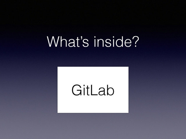 What’s inside?
GitLab

