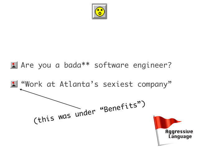• Are you a bada** software engineer?
• “Work at Atlanta’s sexiest company”
(this was under “Benefits”)
