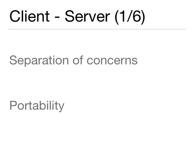 Client - Server (1/6)
Separation of concerns

Portability
