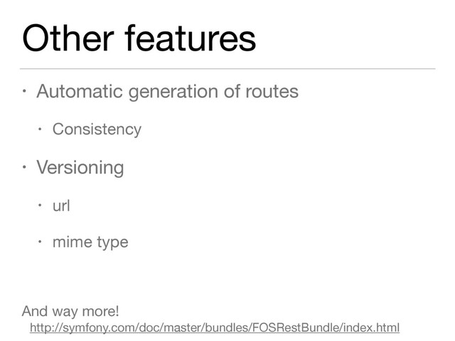 Other features
• Automatic generation of routes

• Consistency

• Versioning

• url

• mime type

And way more! 

http://symfony.com/doc/master/bundles/FOSRestBundle/index.html
