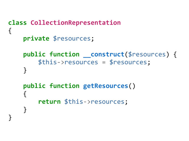 class CollectionRepresentation
{
private $resources;
public function __construct($resources) {
$this->resources = $resources;
}
public function getResources()
{
return $this->resources;
}
}
