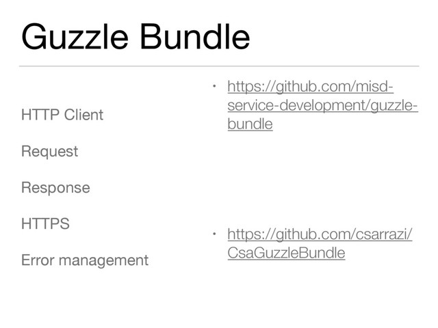 Guzzle Bundle
HTTP Client

Request

Response

HTTPS

Error management
• https://github.com/misd-
service-development/guzzle-
bundle
• https://github.com/csarrazi/
CsaGuzzleBundle
