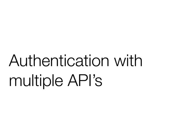 Authentication with
multiple API’s
