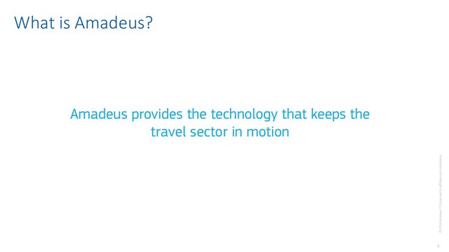 3
© 2018 Amadeus IT Group and its affiliates and subsidiaries
Amadeus provides the technology that keeps the
travel sector in motion
What is Amadeus?
