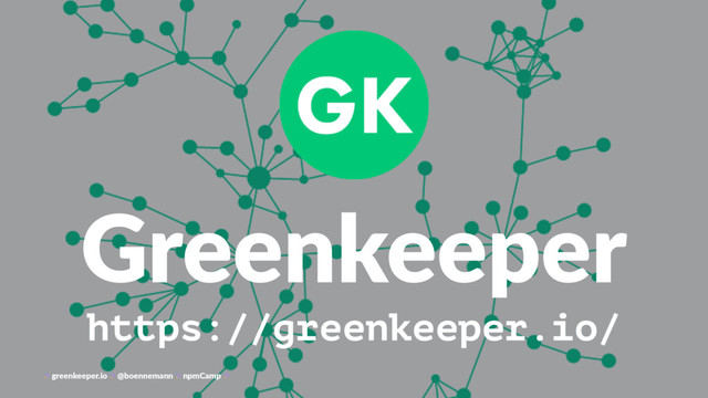 Greenkeeper
https://greenkeeper.io/
greenkeeper.io @boennemann npmCamp
