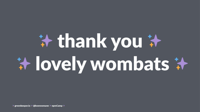thank you
lovely wombats
greenkeeper.io @boennemann npmCamp
