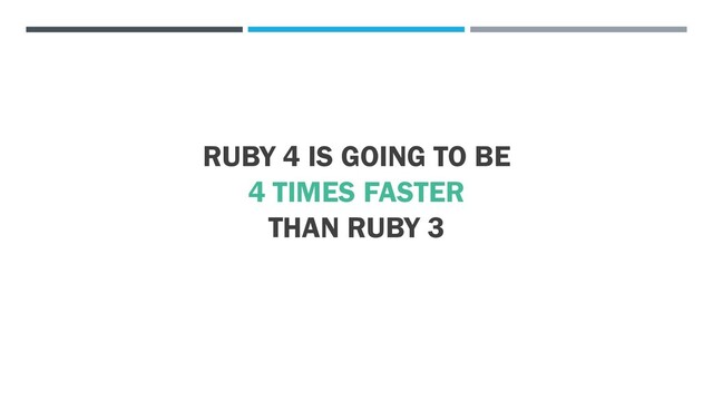 RUBY 4 IS GOING TO BE
4 TIMES FASTER
THAN RUBY 3

