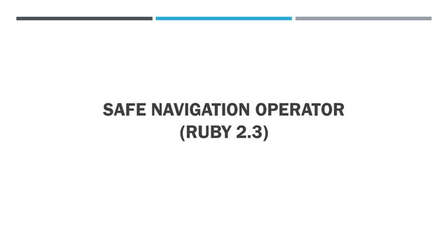 SAFE NAVIGATION OPERATOR
(RUBY 2.3)
