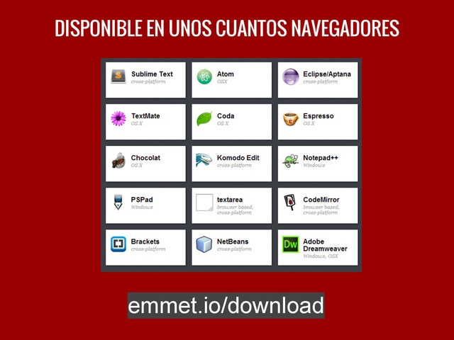 DISPONIBLE EN UNOS CUANTOS NAVEGADORES
emmet.io/download
