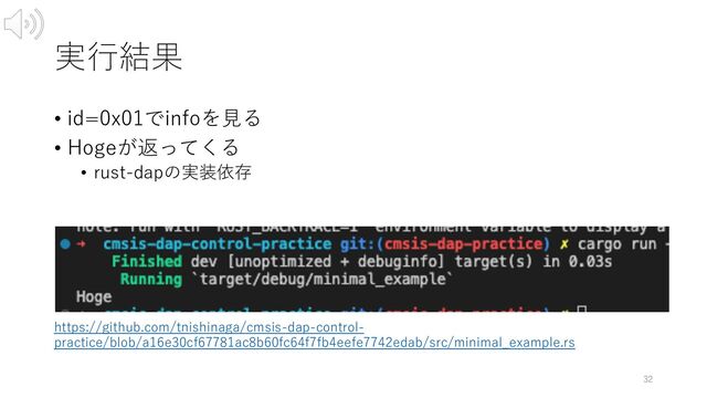 実⾏結果
• id=0x01でinfoを⾒る
• Hogeが返ってくる
• rust-dapの実装依存
32
https://github.com/tnishinaga/cmsis-dap-control-
practice/blob/a16e30cf67781ac8b60fc64f7fb4eefe7742edab/src/minimal_example.rs
