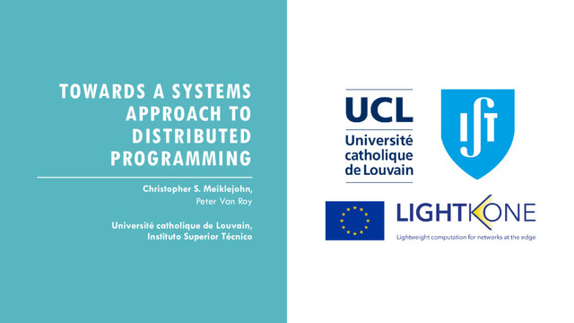 TOWARDS A SYSTEMS
APPROACH TO
DISTRIBUTED
PROGRAMMING
Christopher S. Meiklejohn,
Peter Van Roy
Université catholique de Louvain,
Instituto Superior Técnico
