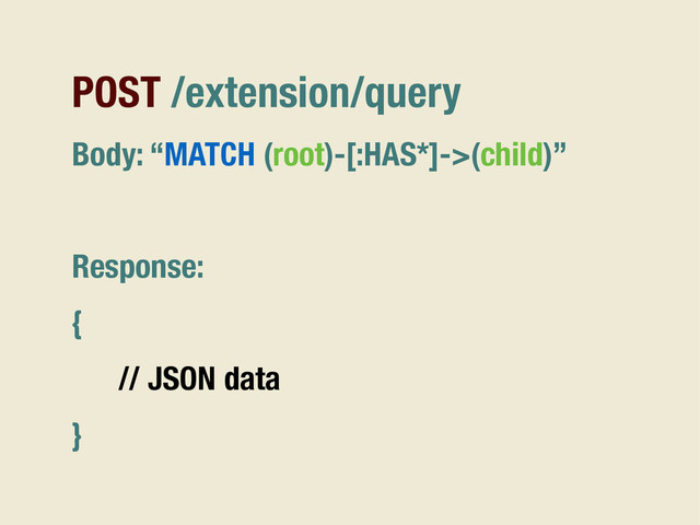 POST /extension/query
Body: “MATCH (root)-[:HAS*]->(child)”
Response:
{
// JSON data
}

