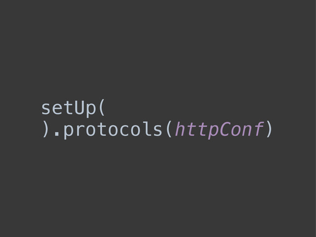 setUp( 
).protocols(httpConf)
