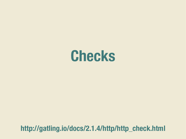 Checks
http://gatling.io/docs/2.1.4/http/http_check.html
