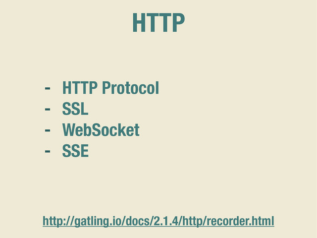 HTTP
http://gatling.io/docs/2.1.4/http/recorder.html
- HTTP Protocol
- SSL
- WebSocket
- SSE
