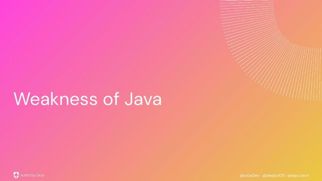 @oktaDev | @deepu105 | deepu.tech
Weakness of Java
